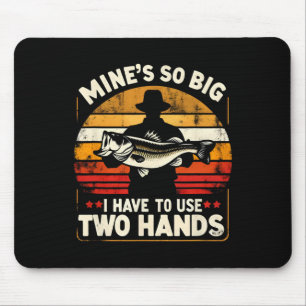Mine's So Big I Have To Use Two Hands Funny Fishin Mouse Pad