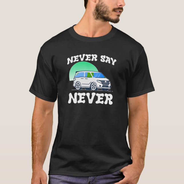 Mini Van Never Say Never Suburbia Mum Funny T Shir T-Shirt (Front)