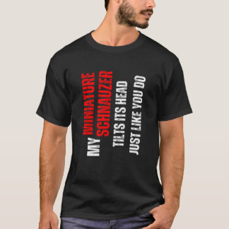 Miniature Schnauzer my Miniature Schnauzer tilts i T-Shirt