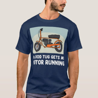 Minibike A Good Tug Gets My Motor Running T-Shirt