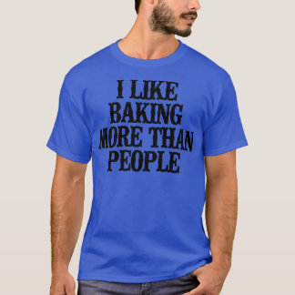 Minimal Funny I Like Baking More Than People  T-Shirt