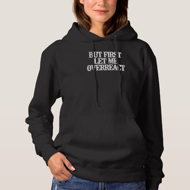 Minimalist  But First Let Me Overreact Hoodie (Front)