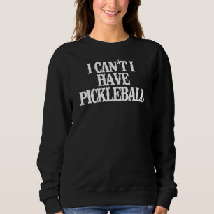 Minimalist I Can't I Have Pickleball Sweatshirt