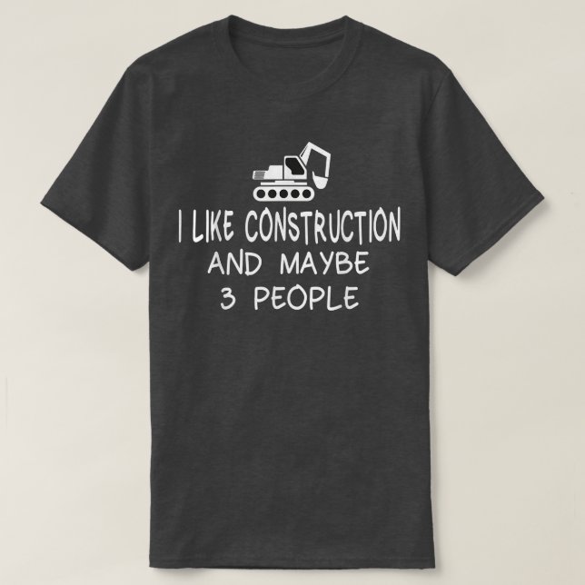 Minimalist I Like Construction And Maybe 3 People  T-Shirt (Design Front)
