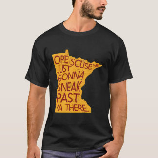 Minnesota Ope Scuse Me Just Gonna Sneak Past Ya Th T-Shirt