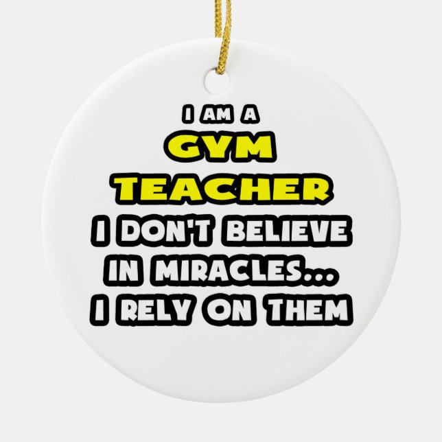 Miracles and Gym Teachers ... Funny Ceramic Ornament (Front)