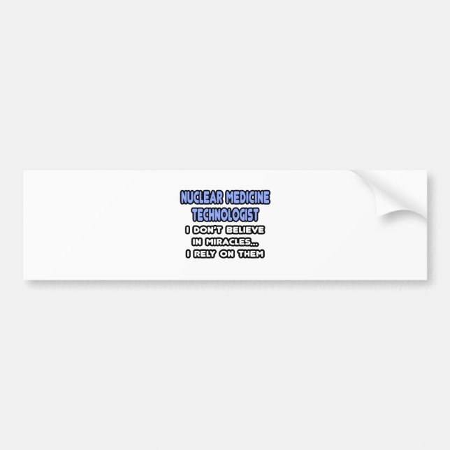 Miracles and Nuclear Medicine Technologists Bumper Sticker (Front)