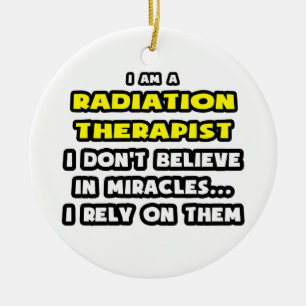 Miracles and Radiation Therapists ... Funny Ceramic Ornament