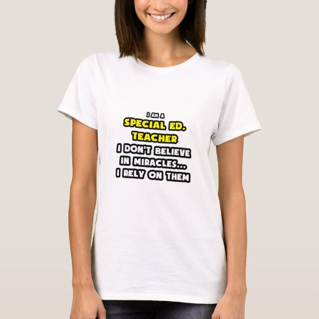 Miracles and Special Ed Teachers ... Funny T-Shirt (Front)