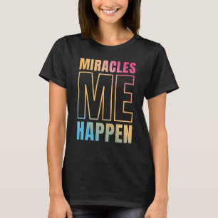 Miracles Happen - I AM MIRACLE T-Shirt