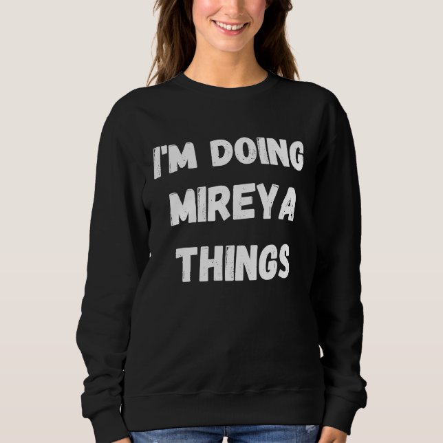 Mireya  I'm Doing Mireya Things Sweatshirt (Front)