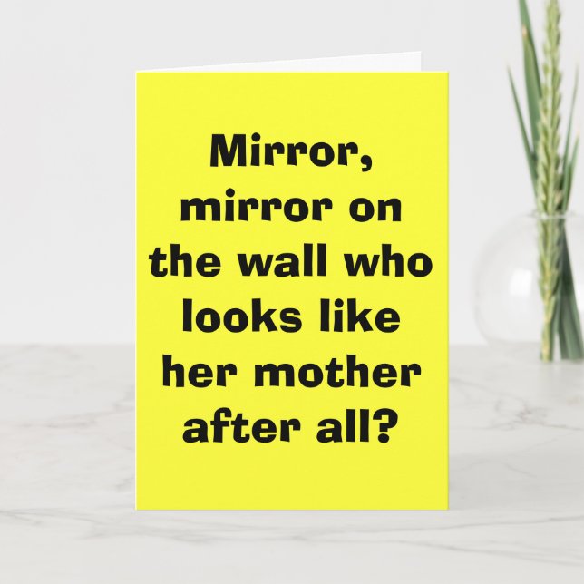 Mirror, mirror on the wall who looks like her m... card (Front)