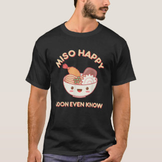 Miso Happy Udon Even Know Noodle Food  T-Shirt