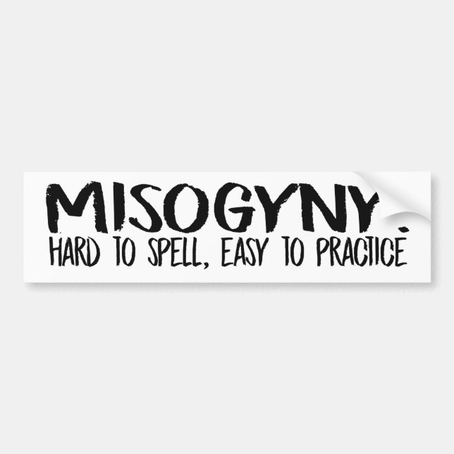 Misogyny is hard to spell but easy to practice - F Bumper Sticker (Front)