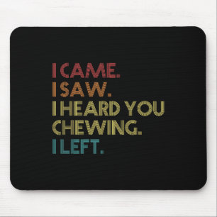 Misophonia Loud Chewing I Came I Saw Heard You Che Mouse Pad