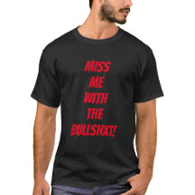 'miss me with the bulls**t' T-Shirt