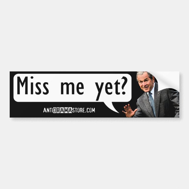 Miss me yet? bumper sticker (Front)