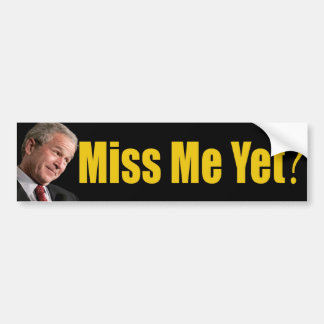 Miss Me Yet? Bumper Sticker