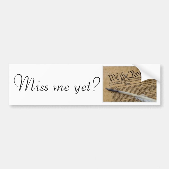 Miss me yet? bumper sticker (Front)