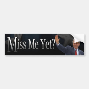 Miss me Yet? Bumper Sticker