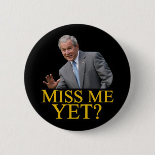 Miss Me Yet? Bush George Bush anti-obama humour 6 Cm Round Badge