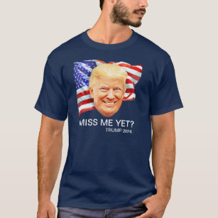 Miss Me Yet? Donald Trump 2024 T-Shirt