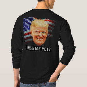 Miss Me Yet? Donald Trump T-Shirt