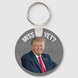 Miss Me Yet Funny Donald Trump Key Ring