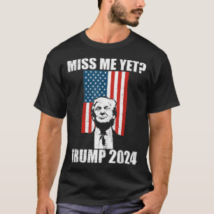 Miss Me Yet Funny President Re Elect Trump 2024 T-Shirt