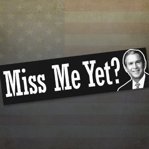 Miss Me Yet? George W. Bush Bumper Sticker