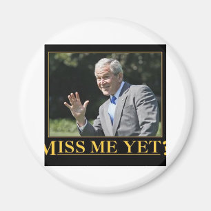 Miss Me Yet? George W. Bush Magnet