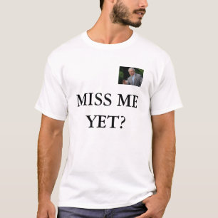MISS ME YET? T-Shirt