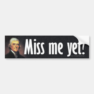 Miss me yet? Thomas Jefferson Bumper Sticker