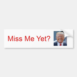 Miss Me Yet?  Trump Bumper Sticker