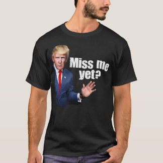 Miss Me Yet - Trump T-Shirt