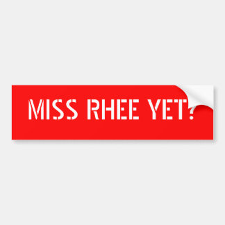 MISS RHEE YET? BUMPER STICKER