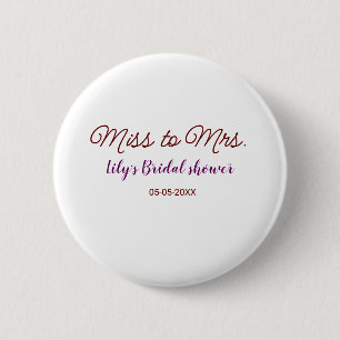 Miss to Mrs bridal shower add name date year simpl 6 Cm Round Badge