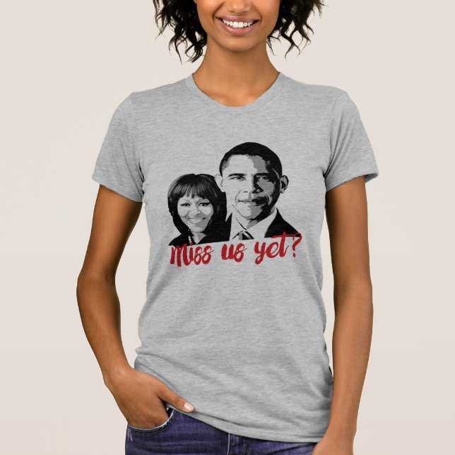 Miss Us Yet? Miss the Obamas Yet? T-Shirt (Front)
