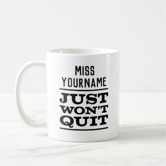 Miss (YourName) Just Won't Quit, White Mug