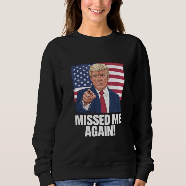 Missed Me Again You Missed Trump 2024 Elections  Sweatshirt (Front)