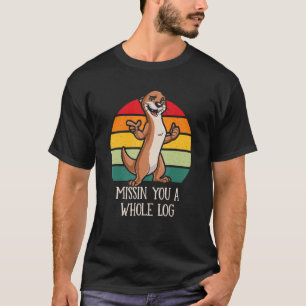 Missin You a Whole Log Funny Otter Lover Humour Se T-Shirt