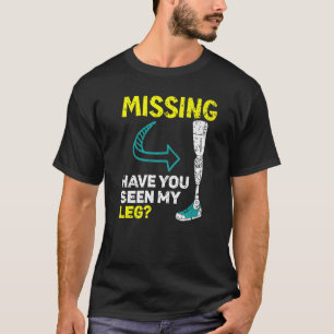 Missing Have You Seen My Legs Amputated Amputee   T-Shirt