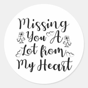 Missing you a lot from my heart classic round sticker