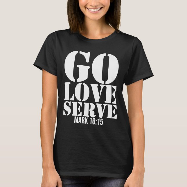 Missions Trip  Go Love Serve Christian Bible Verse T-Shirt (Front)
