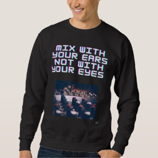 Mix With Your Ears Not With Your Eyes Apparel Sweatshirt