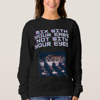 Mix With Your Ears Not With Your Eyes Apparel Sweatshirt
