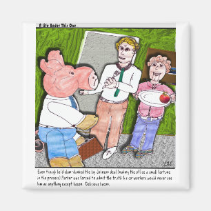 Mmm....tastes like bacon. Pig joke! Magnet