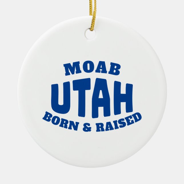 Moab Utah Born and Raised Ceramic Ornament (Front)