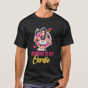 Moaning Is My Cardio Fitness Quote T-Shirt