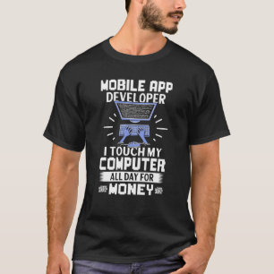 Mobile App Developer I Touch My Computer All Day T-Shirt
